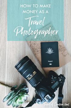 a camera, passport and flower on a table with the words how to make money as a travel photographer