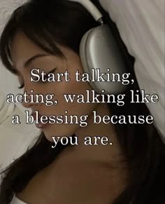 a woman laying in bed with headphones on her ears and the words start talking acting, walking like a blessing because you are