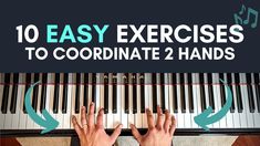 hands playing piano with the words 10 easy exercises to coordinate 2 hands