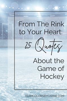 a hockey rink with the words from the rink to your heart 25 quotes about the game of hockey