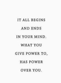 a quote that says it all begins and ends in your mind what you give power to, has power over you