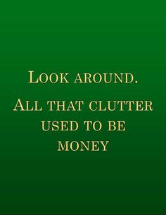 a green background with the words look around all that clutter used to be money