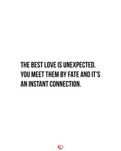 the best love is unexpected you meet them by fate and it's an instant connection