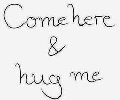 the words come here and hug me written in cursive writing