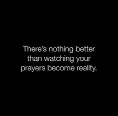 there's nothing better than watching your prays become reality quote on black background