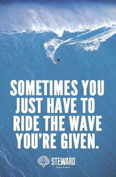 a man riding a wave on top of a surfboard in the ocean with a caption that reads sometimes you just have to ride the wave you're given