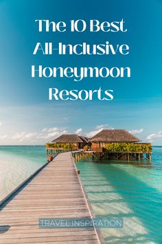 the 10 best all - inclusive honeymoon resort in the world, with text overlaying it