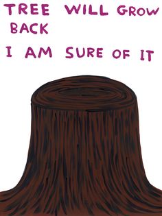 a drawing of a tree stump with the words i am sure of it written below