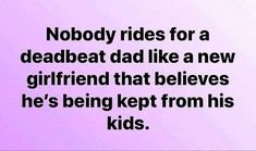 a pink background with the words nobody rides for a deadbeat dad like a new girlfriend that belies he's being kept from his kids