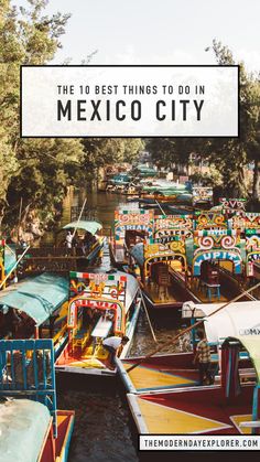 colorful boats are lined up along the river with text overlay reading the 10 best things to do in mexico city