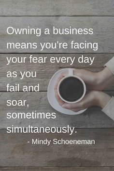 someone holding a cup of coffee with the quote, owning a business means you're facing your fear every day as you fall and soar, sometimes simultaneously