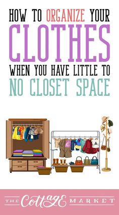 the cover of how to organize your clothes when you have little to no closet space