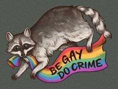 Shown is the artwork illustration of a cute pride flag stealing raccoon in a cottagecore and goblincore aesthetic. On the rainbow pride flag in it‘s mouth is the famous queer phrase be gay do crime. The raccoon illustration was made by a queer non binary lesbian freelance artist. It is avalible as a cute sticker, shirt, decor, clothing and other accessories on redbubble and as clothing on amazon merch on demand. Be Gay Do Crimes Art, Chaos Core Aesthetic, Decentering Men, Pride Raccoon, Colin Core, Different Pride Flags, Racoon Art, Queer Pride Flag, Cute Bucket Hats