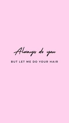 a pink background with the words always do you but let me do your hair on it