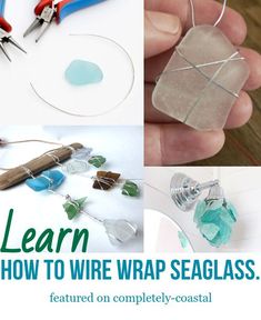 the instructions for how to wire wrap seaglass are shown in this collage with text that reads, learn how to wire wrap seaglass featured on completely - coastal