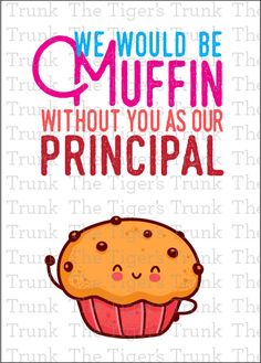 a poster with the words we would be muffinin without you as our principals