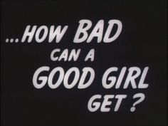 the words how bad can a good girl get? written in white on a black background