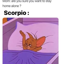 a cartoon cat laying in bed with the caption mom are you sure you want to stay home alone? scorpio