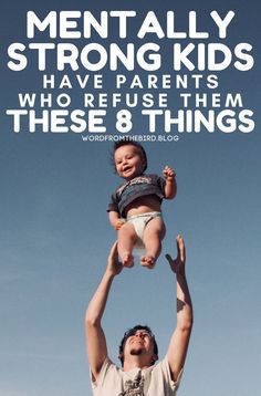 a man holding a baby up in the air with text that reads mentally strong kids have parents who refuse them these 8 things