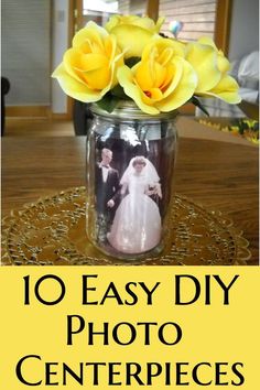 yellow flowers in a mason jar with the words 10 easy diy photo centerpieces