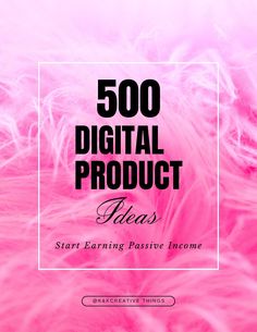 pink feathers with the words 500 digital product ideas start earning passive income on top of it