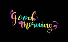 the words good morning are painted in bright colors on a black background, and it is written