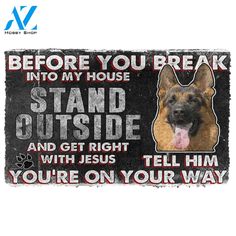 a sign with a german shepard dog on it says, before you break into my house stand outside and get right with jesus