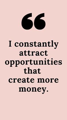 a black and white quote with the words, i constantly attract opportunity that create more money