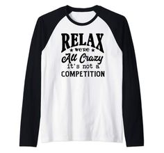 a black and white shirt that says relax we're all crazy it's not competition