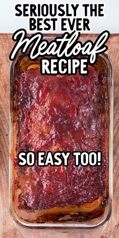 a casserole dish with meatloaf in it and the words seriously the best ever meatloaf recipe so easy too