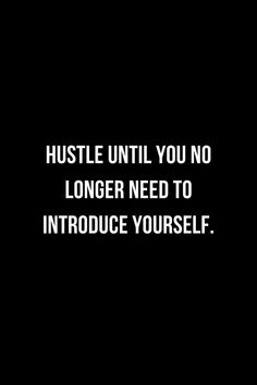 a black and white photo with the words hustle until you no longer need to introduce yourself