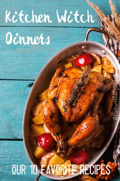 a chicken in a pan with cherries and pineapples on the side text reads, kitchen witch dinners our 10 favorite recipes