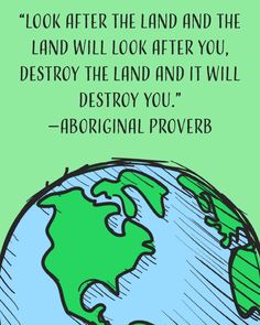 a drawing of the earth with a quote from abraham prowerb about land and the land will look after you, destroy the land and it will destroy you destroy you