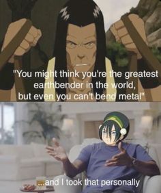 an anime scene with the words you might think you're the greatest earthbender in the world, but even you can't bend metal and i took that personality