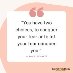 a quote that says you have two choices to conquer your fear or to let your fear conquer