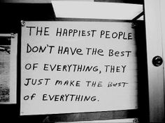 a sign that says the happiest people don't have the best of everything, they just make the best of everything