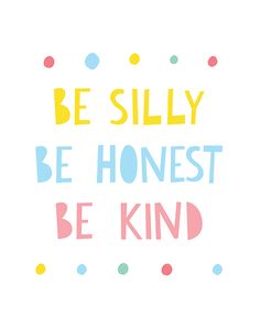 the words be silly, be honest and be kind written in bright colors on a white background