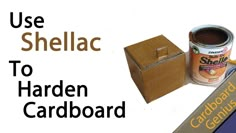 a can of paint next to a cardboard box with the words use shellac to harden cardboard