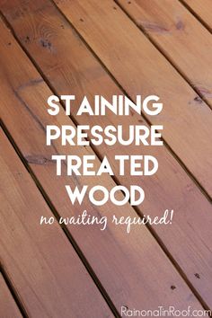 a wooden deck with text stating staining pressure treated wood is not waiting for repair