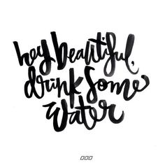 the words are written in black ink on a white background, and it says hey beautiful drink some water