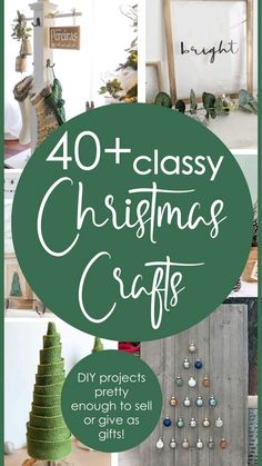 christmas crafts with text overlay that reads 40 + classy christmas crafts diy projects for