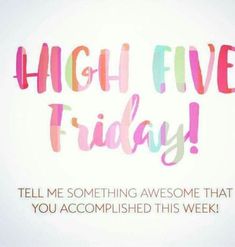 the words high five friday tell me something awesome that you accomplished this week on a white background