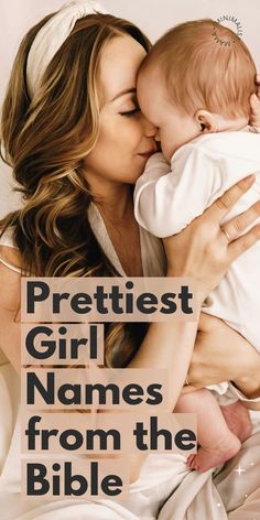 a woman holding a baby in her arms with the words prettiest girl names from the bible