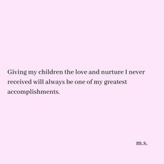 a pink background with the words giving my children the love and nurture i never received will always be one of my greatest accomplishment