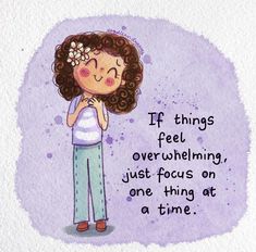 a drawing of a woman with her hand on her chest and the words if things feel overwhelming, just focus on one thing at a time