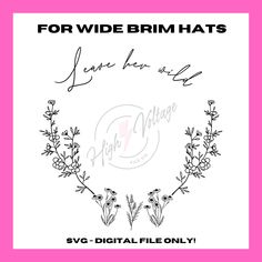 some flowers and leaves with the words for wide brim hat's on it