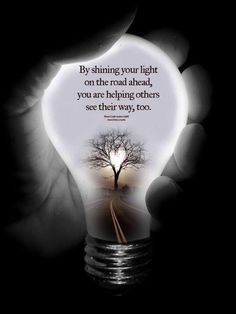 someone holding up a light bulb with a tree inside it and the words by shining your light on the road ahead, you are helping others see their way, too