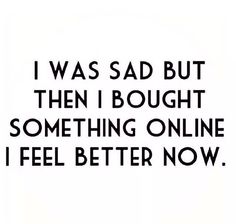 Works everytime !!!! Shopaholic Quotes, Shopping Meme, I Feel Good, Retail Therapy, Feeling Happy