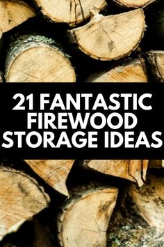 the words, 21 fantastic firewood storage ideas are in front of a pile of logs