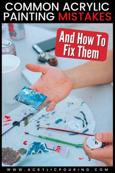 someone is painting with their hands and the words, common acrylic painting mistakes and how to fix them